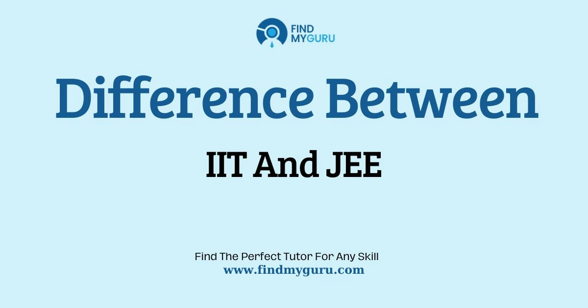 IIT vs JEE Difference: Understanding the Institute & the Exam