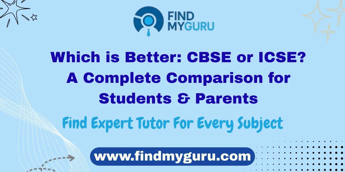 CBSE vs ICSE Boards: Curriculum, Grading & Difference Comparison